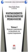 Postmodernità e problematiche pedagogiche  - Vol. I Modernità e postmodernità tra discontinuità, crisi e ipotesi di superamento - Gino Dalle Fratte (a cura di)